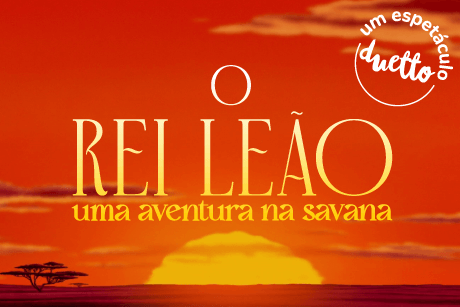 O Rei Leão - Uma Aventura na Savana - 03/12 |16:00 Horas