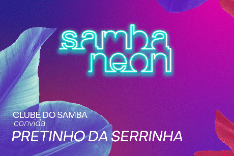 SAMBA NEON - Clube do Samba e Pretinho da Serrinha